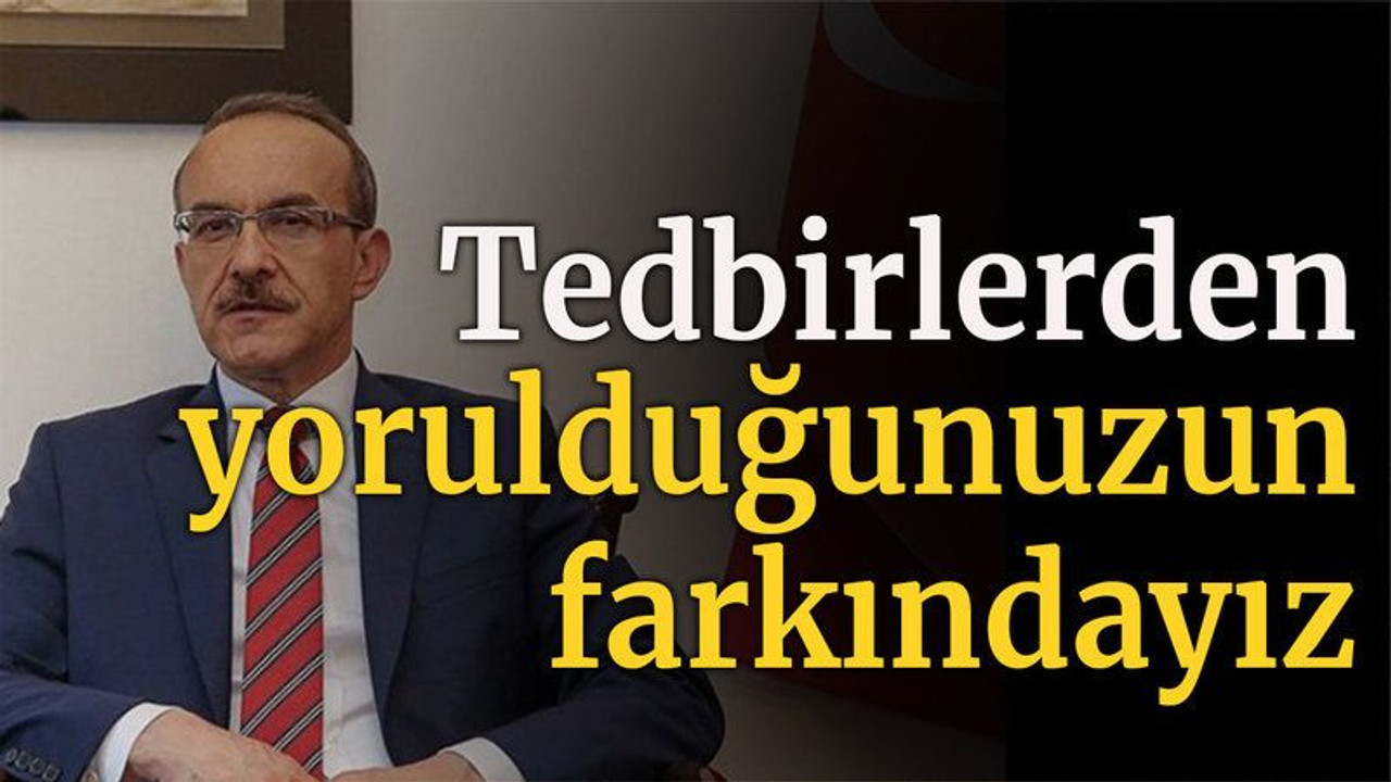 Vali Yavuz: Tedbirlerden yorulduğunuzun farkındayız